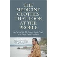 The Medicine Clothes that Look at the People An Ancient Epic Tale from the Samish People of the Pacific Coastal Northwest