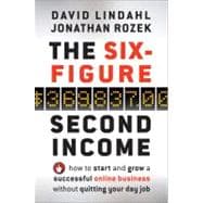 The Six-Figure Second Income How To Start and Grow A Successful Online Business Without Quitting Your Day Job