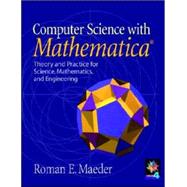 Computer Science with MATHEMATICA Â®: Theory and Practice for Science, Mathematics, and Engineering