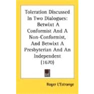 Toleration Discussed in Two Dialogues : Betwixt A Conformist and A Non-Conformist, and Betwixt A Presbyterian and an Independent (1670)