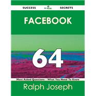 Facebook 64 Success Secrets: 64 Most Asked Questions on Facebook