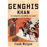 Genghis Khan His Conquests, His Empire, His Legacy