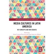 Media Cultures in Latin America: Key Concepts and New Debates