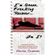 I'm Gonna Freaking Recover...am I?: A Personal Look into One Womans Recovery from an Eating Disorder and Depression
