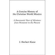 Concise History of the Christian World Mission : A Panoramic View of Missions from Pentecost to the Present