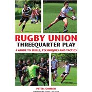 Rugby Union Threequarter Play A Guide to Skills, Techniques and Tactics