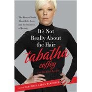 It's Not Really About the Hair: The Honest Truth About Life, Love, and the Business of Beauty