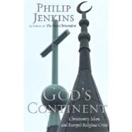 God's Continent Christianity, Islam, and Europe's Religious Crisis