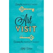 The Art of the Visit Being the Perfect Host/Becoming the Perfect Guest