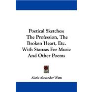 Poetical Sketches : The Profession, the Broken Heart, etc. with Stanzas for Music and Other Poems