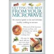 Getting the Best from Your Microwave : An Essential Guide to Fast and Delicious, Healthy Cooking in Minutes