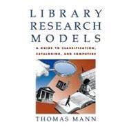 Library Research Models A Guide to Classification, Cataloging, and Computers