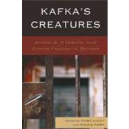 Kafka's Creatures Animals, Hybrids, and Other Fantastic Beings