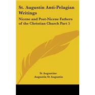 St. Augustin Anti-Pelagian Writings: Nicene and Post-Nicene Fathers of the Christian Church 1887