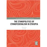 The Ethnopolitics of Ethnofederalism in Ethiopia