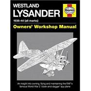 Westland Lysander Manual 1936-44 (all marks) An insight into owning, flying and maintaining the RAF's famous World War 2 'cloak-and dagger' spy plane