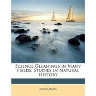 Science Gleanings in Many Fields : Studies in Natural History