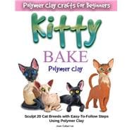 KITTY BAKE Polymer Clay Sculpt 20 Cat Breeds with Easy-To-Follow Steps Using Polymer Clays