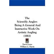 Scientific Angler : Being A General and Instructive Work on Artistic Angling (1883)