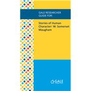 Gale Researcher Guide for: Stories of Human Character: W. Somerset Maugham