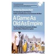 A Game As Old As Empire The Secret World of Economic Hit Men and the Web of Global Corruption