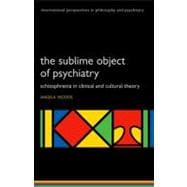 The Sublime Object of Psychiatry Schizophrenia in Clinical and Cultural Theory