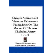 Charges Against Lord Viscount Palmerston : Proceedings on the Motion of Thomas Chisholm Anstey (1848)