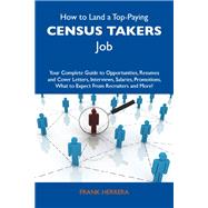 How to Land a Top-paying Census Takers Job: Your Complete Guide to Opportunities, Resumes and Cover Letters, Interviews, Salaries, Promotions; What to Expect from Recruiters and More