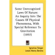 Some Unrecognized Laws of Nature : An Inquiry into the Causes of Physical Phenomena, with Special Reference to Gravitation (1897)