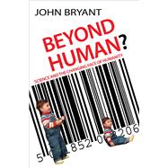 Beyond Human? Science and the Changing Face of Humanity
