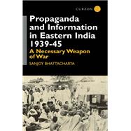 Propaganda and Information in Eastern India 1939-45: A Necessary Weapon of War