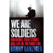 We Are Soldiers : Our Heroes - Their Stories - Real Life on the Frontline