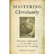 Mastering Christianity Missionary Anglicanism and Slavery in the Atlantic World