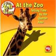 At the Zoo: Telling Time by the Quarter Hour: Telling Time by the Quarter Hour