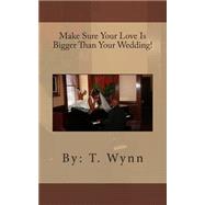 Make Sure Your Love Is Bigger Than Your Wedding!