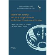 Sheri Khan Tarakai and Early Village Life in the Borderlands of North-west Pakistan: Bannu Archaeological Project Surveys and Excavations 1985-2001