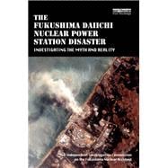 The Fukushima Daiichi Nuclear Power Station Disaster: Investigating the Myth and Reality