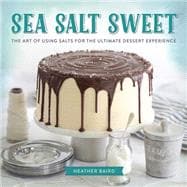 Sea Salt Sweet The Art of Using Salts for the Ultimate Dessert Experience