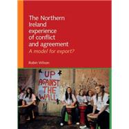 The Northern Ireland Experience of Conflict and Agreement A model for export?