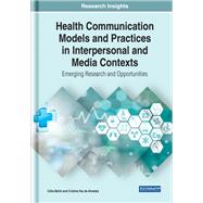 Health Communication Models and Practices in Interpersonal and Media Contexts: Emerging Research and Opportunities