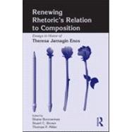 Renewing Rhetoric's Relation to Composition: Essays in Honor of Theresa Jarnagin Enos