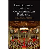 How Governors Built the Modern American Presidency