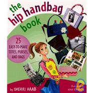 The Hip Handbag Book: 25 Easy to Make Totes, Purses and Bags