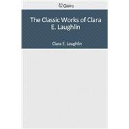 The Classic Works of Clara E. Laughlin