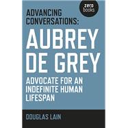 Advancing Conversations Aubrey De Grey - Advocate For An Indefinite Human Lifespan