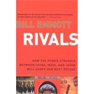 Rivals : How the Power Struggle Between China, India, and Japan Will Shape Our Next Decade