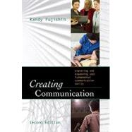 Creating Communication : Exploring and Expanding Your Fundamental Communication Skills