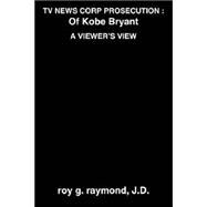 Tv News Corp Prosecution: Of Kobe Bryant,  A Viewer's View