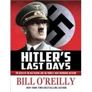 Hitler's Last Days The Death of the Nazi Regime and the World's Most Notorious Dictator
