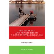 The Everyday and Private Life of a Communist Ruling Class Greed and Creed